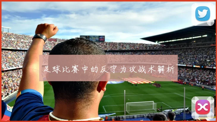足球比赛中的反守为攻战术解析