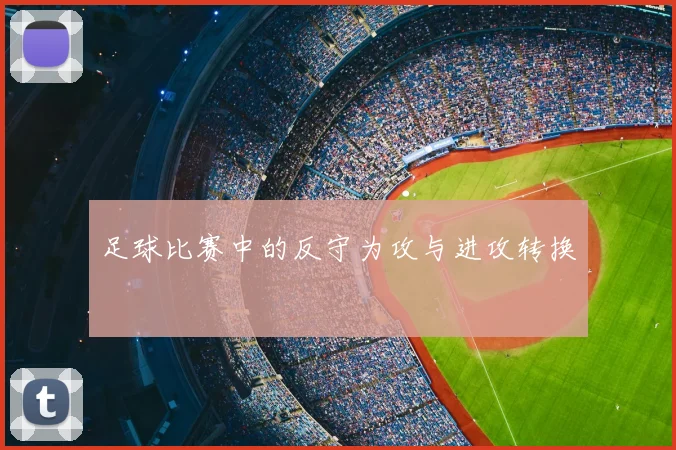 足球比赛中的反守为攻与进攻转换