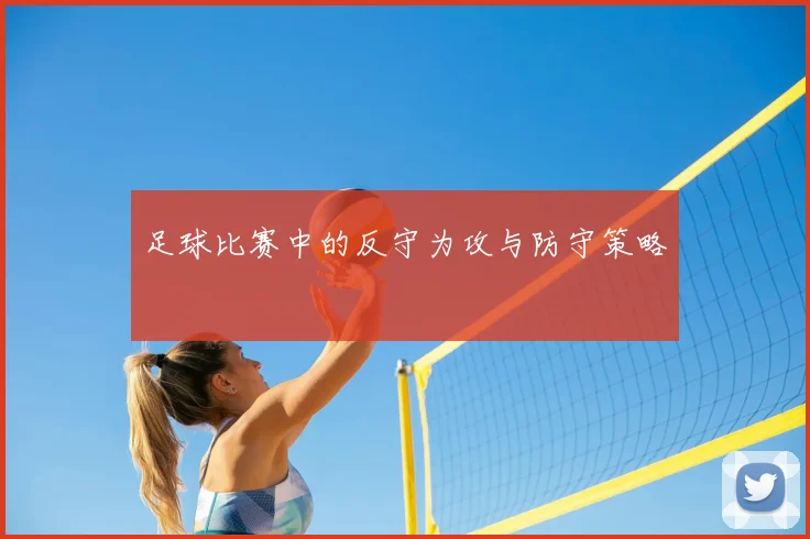 足球比赛中的反守为攻与防守策略